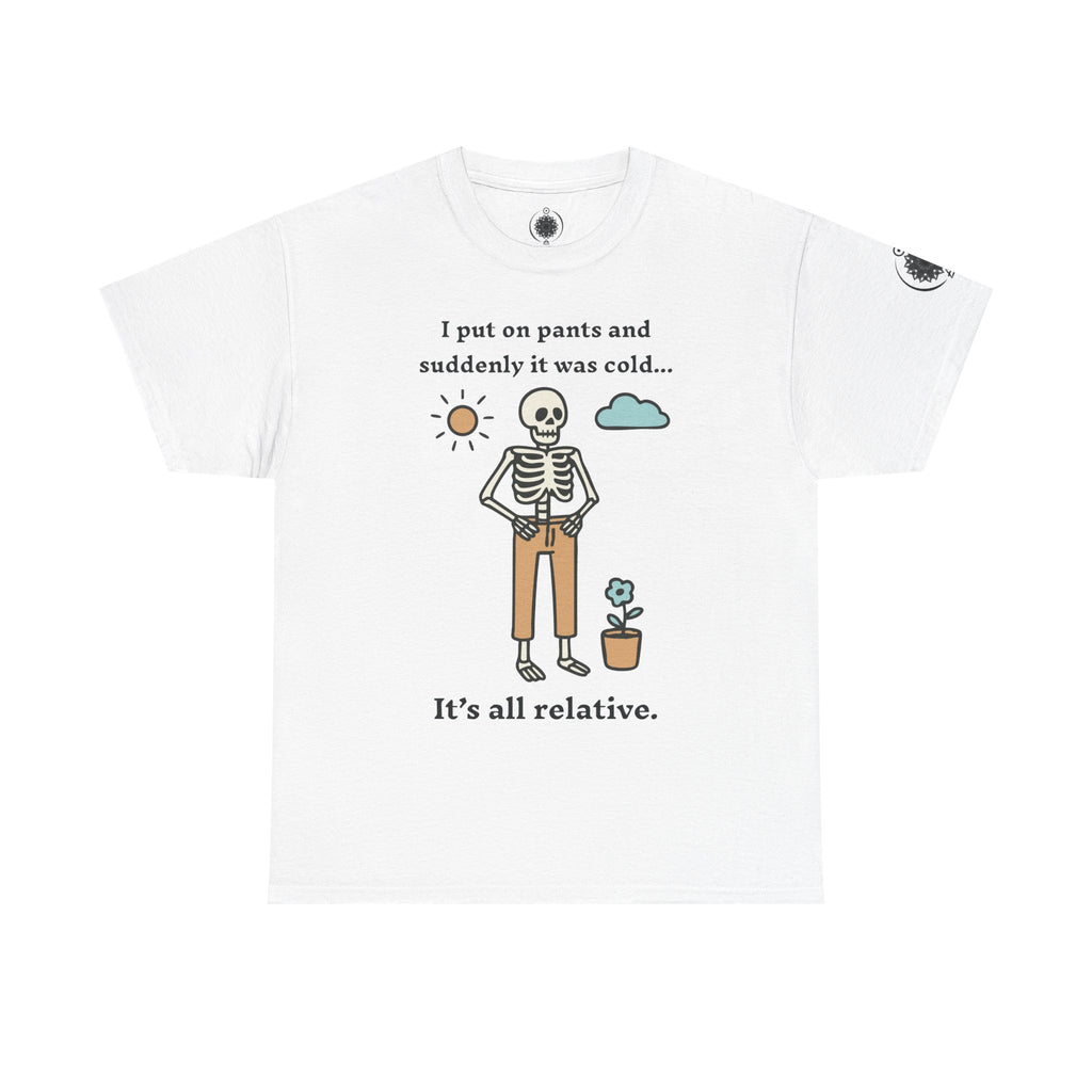 Skeleton Humor Tee - "I Put On Pants and Suddenly It Was Cold... It's All Relative" Casual Graphic T-Shirt