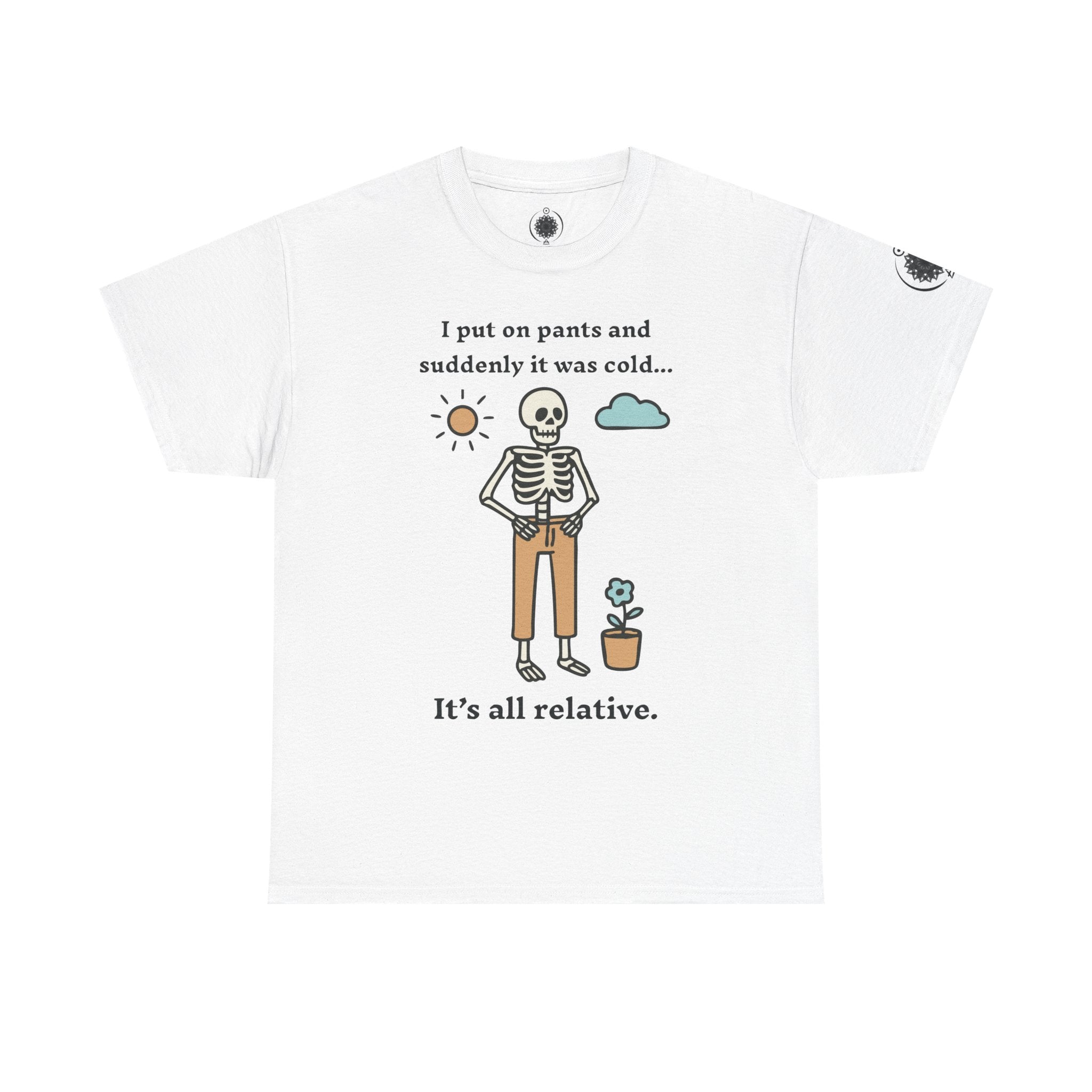 Skeleton Humor Tee - "I Put On Pants and Suddenly It Was Cold... It's All Relative" Casual Graphic T-Shirt