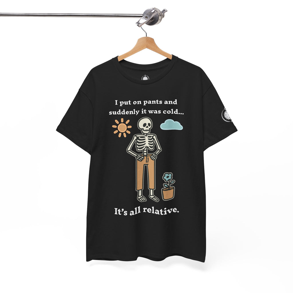 Skeleton Humor Tee - "I Put On Pants and Suddenly It Was Cold... It's All Relative" Casual Graphic T-Shirt