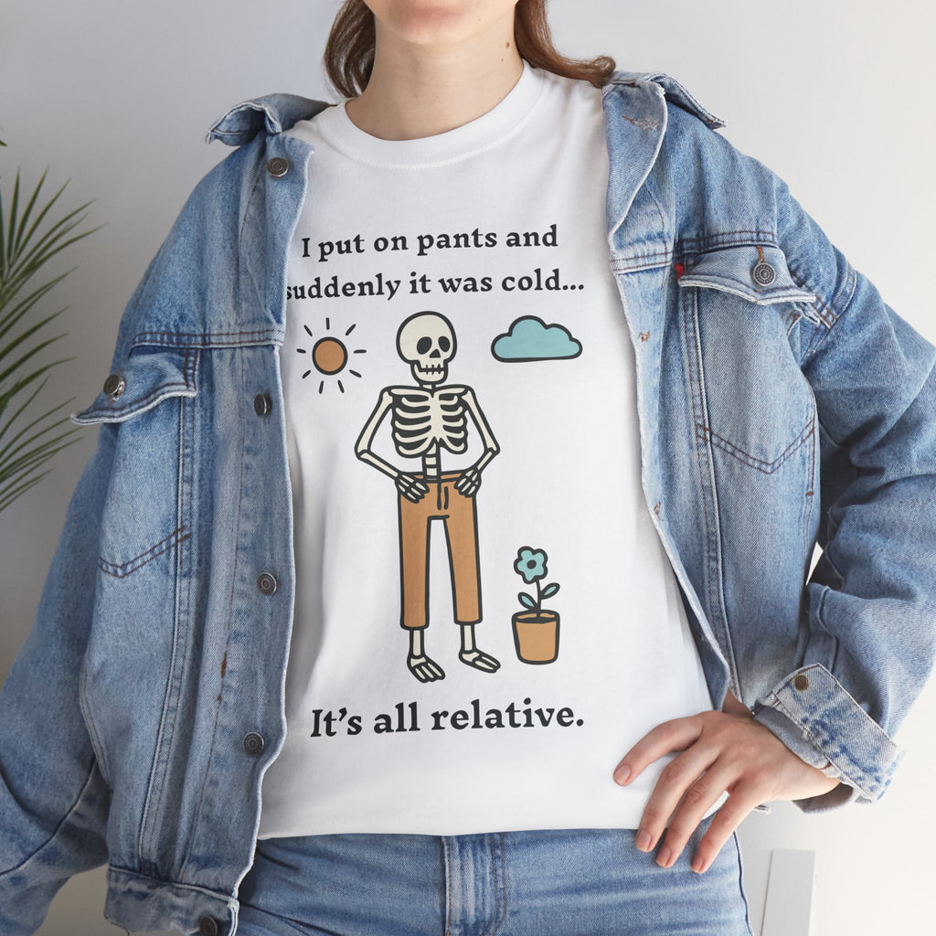 Skeleton Humor Tee - "I Put On Pants and Suddenly It Was Cold... It's All Relative" Casual Graphic T-Shirt