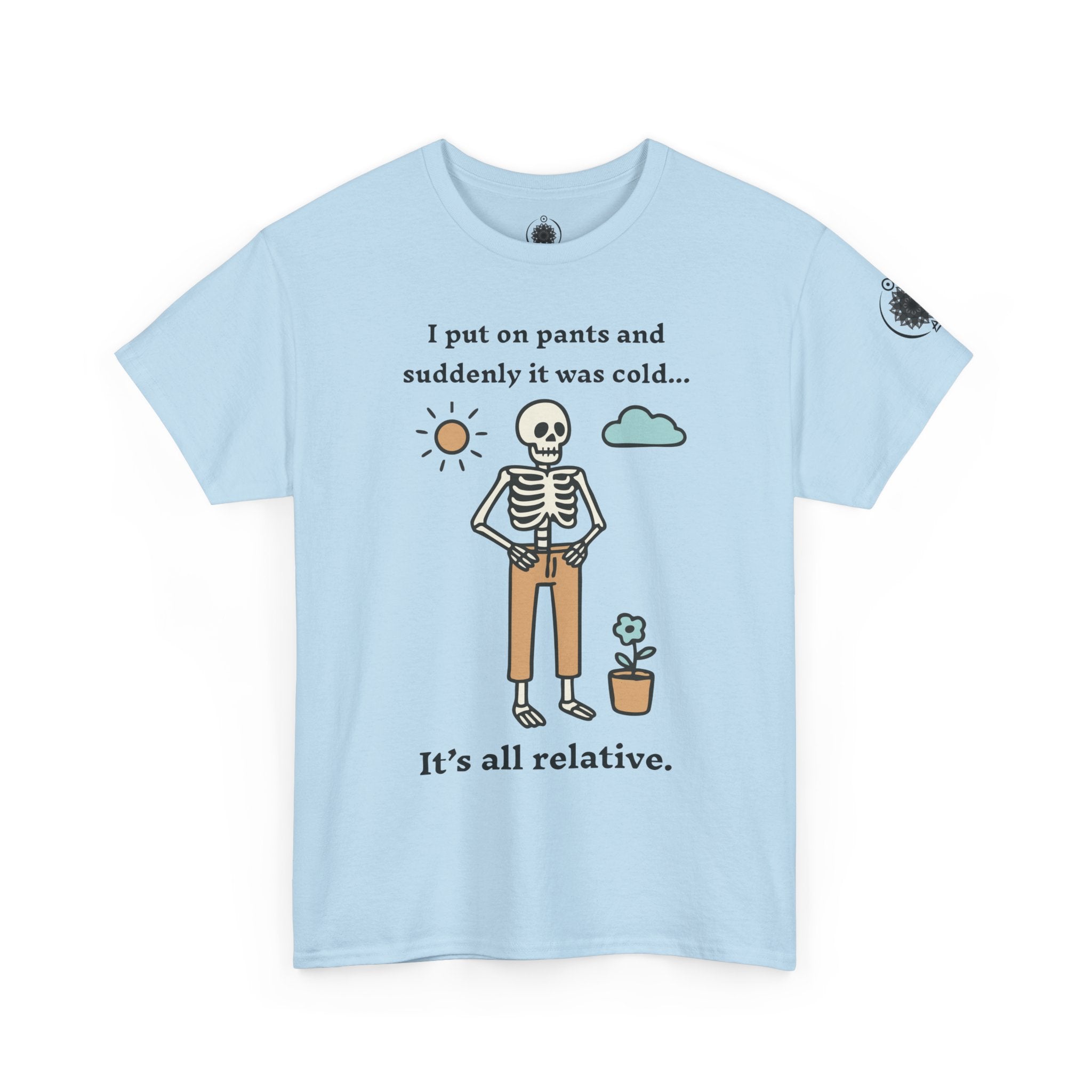 Skeleton Humor Tee - "I Put On Pants and Suddenly It Was Cold... It's All Relative" Casual Graphic T-Shirt