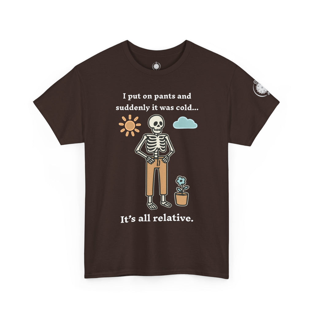 Skeleton Humor Tee - "I Put On Pants and Suddenly It Was Cold... It's All Relative" Casual Graphic T-Shirt