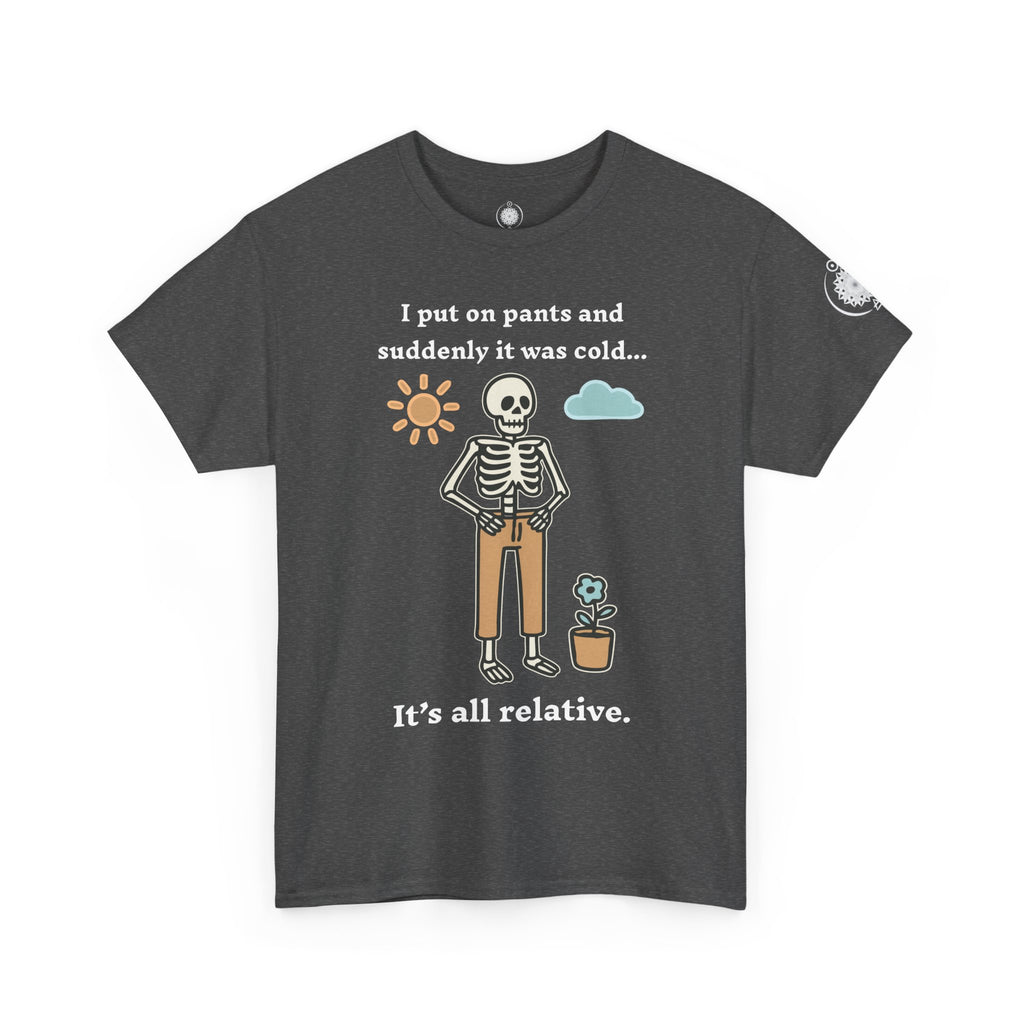 Skeleton Humor Tee - "I Put On Pants and Suddenly It Was Cold... It's All Relative" Casual Graphic T-Shirt