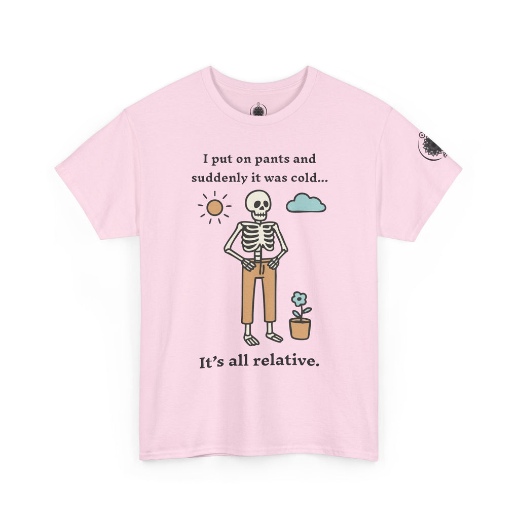 Skeleton Humor Tee - "I Put On Pants and Suddenly It Was Cold... It's All Relative" Casual Graphic T-Shirt