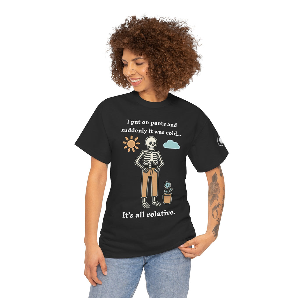 Skeleton Humor Tee - "I Put On Pants and Suddenly It Was Cold... It's All Relative" Casual Graphic T-Shirt
