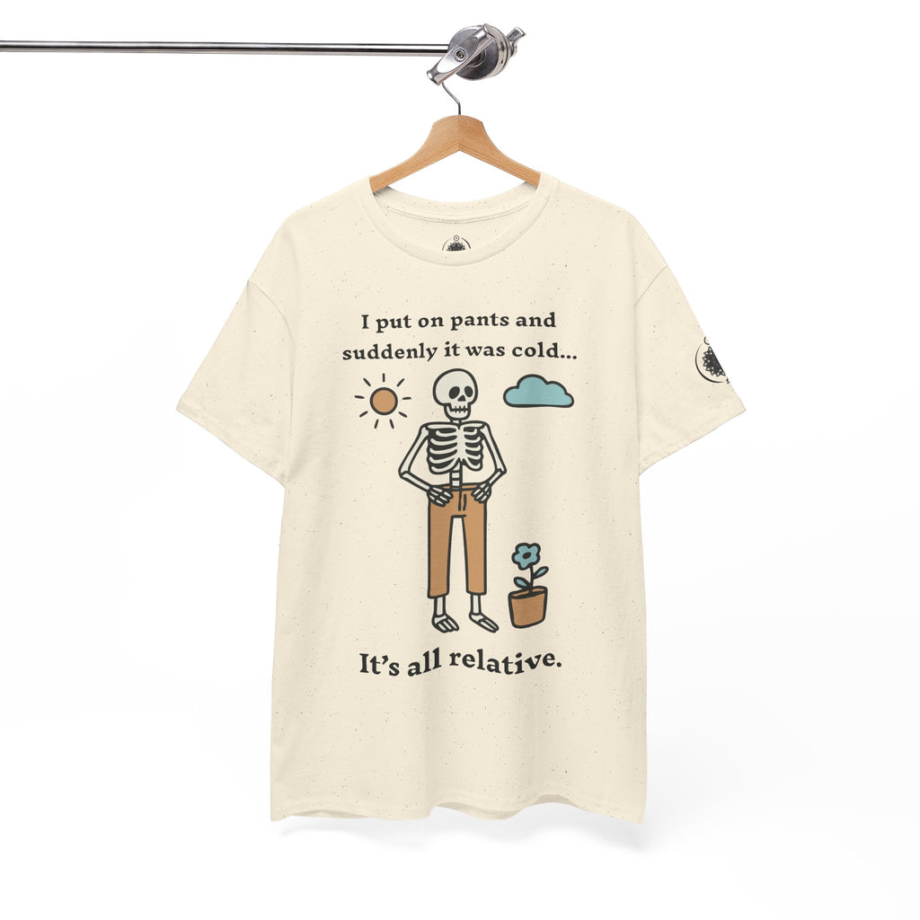 Skeleton Humor Tee - "I Put On Pants and Suddenly It Was Cold... It's All Relative" Casual Graphic T-Shirt