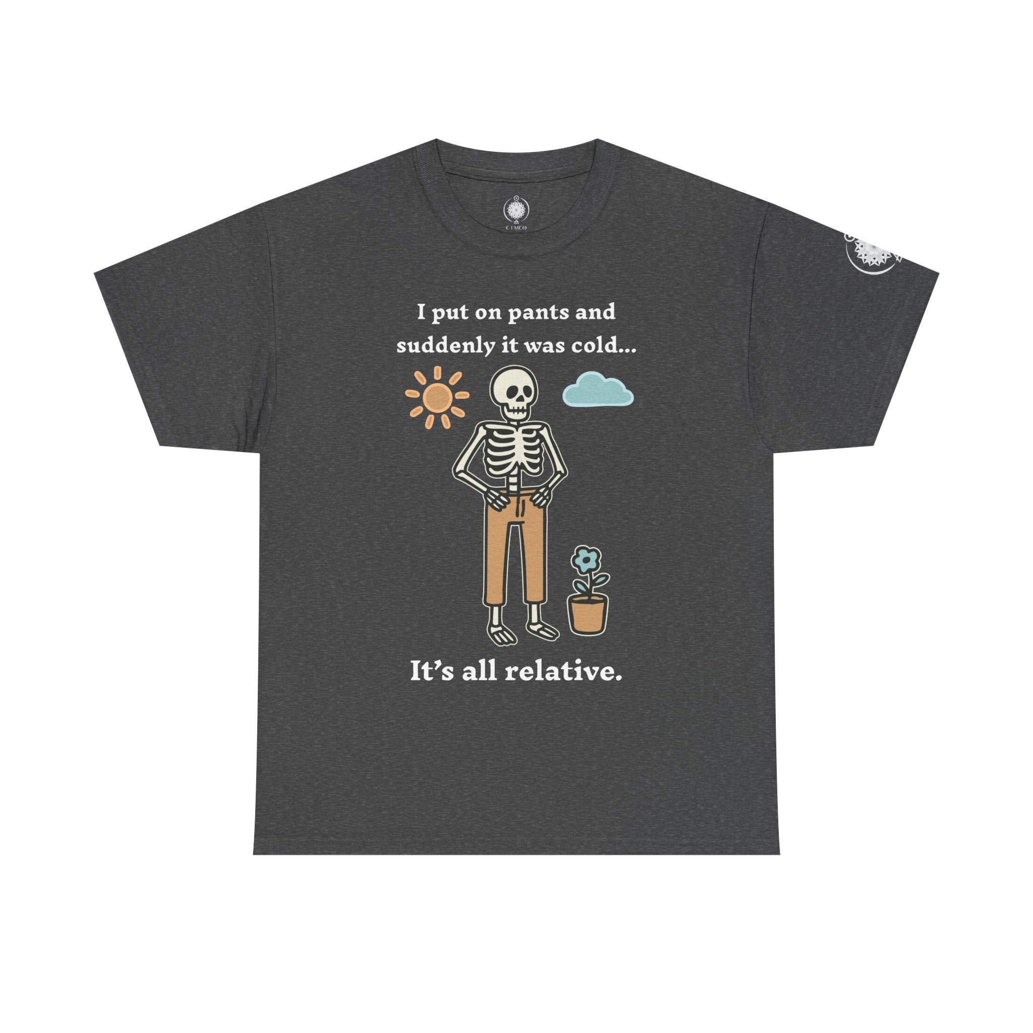 Skeleton Humor Tee - "I Put On Pants and Suddenly It Was Cold... It's All Relative" Casual Graphic T-Shirt