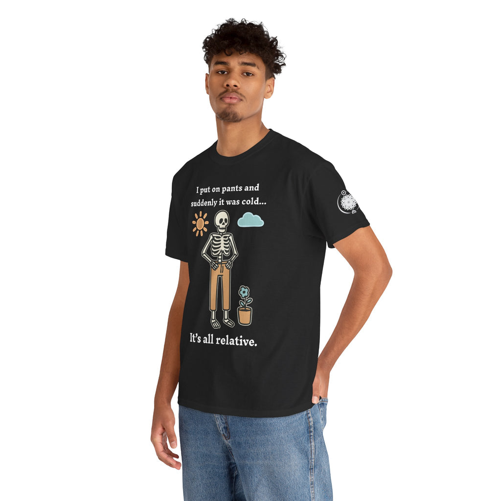 Skeleton Humor Tee - "I Put On Pants and Suddenly It Was Cold... It's All Relative" Casual Graphic T-Shirt