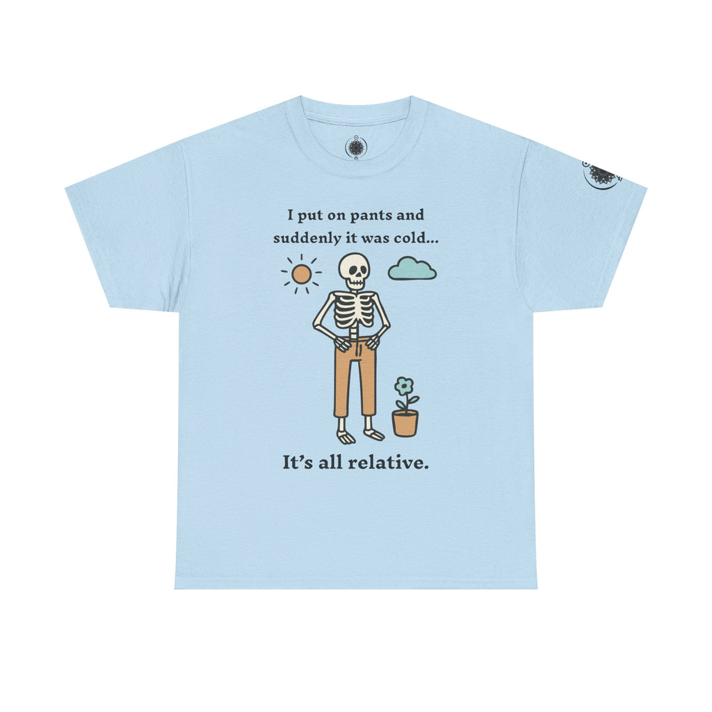 Skeleton Humor Tee - "I Put On Pants and Suddenly It Was Cold... It's All Relative" Casual Graphic T-Shirt