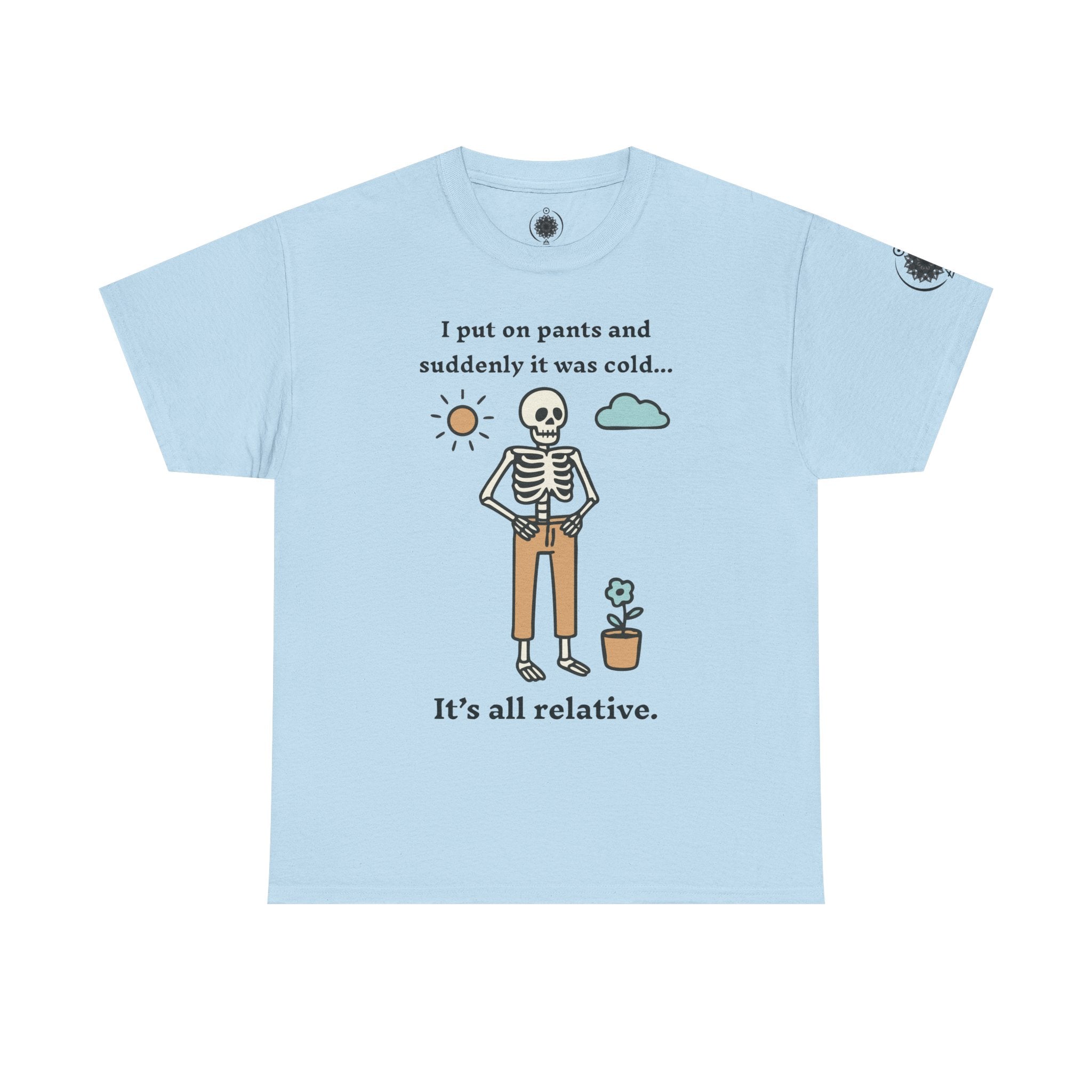 Skeleton Humor Tee - "I Put On Pants and Suddenly It Was Cold... It's All Relative" Casual Graphic T-Shirt