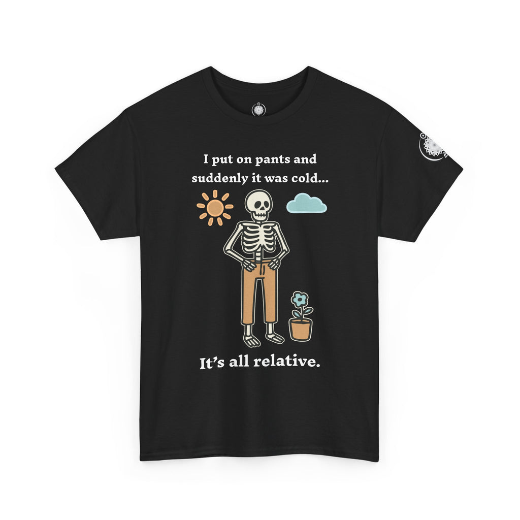 Skeleton Humor Tee - "I Put On Pants and Suddenly It Was Cold... It's All Relative" Casual Graphic T-Shirt