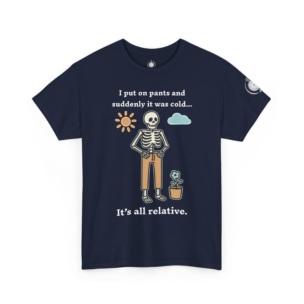 Skeleton Humor Tee - "I Put On Pants and Suddenly It Was Cold... It's All Relative" Casual Graphic T-Shirt