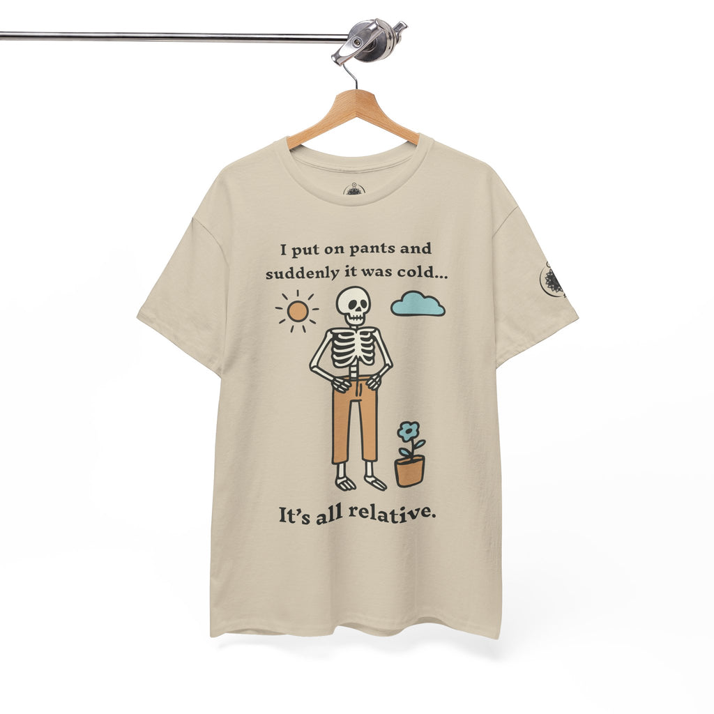 Skeleton Humor Tee - "I Put On Pants and Suddenly It Was Cold... It's All Relative" Casual Graphic T-Shirt