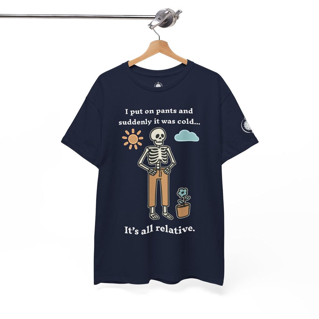 Skeleton Humor Tee - "I Put On Pants and Suddenly It Was Cold... It's All Relative" Casual Graphic T-Shirt