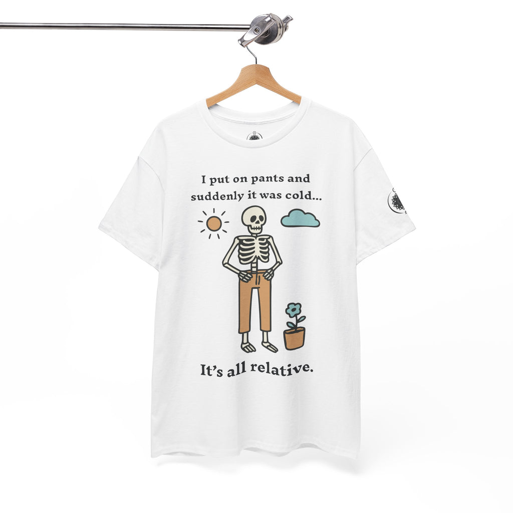 Skeleton Humor Tee - "I Put On Pants and Suddenly It Was Cold... It's All Relative" Casual Graphic T-Shirt