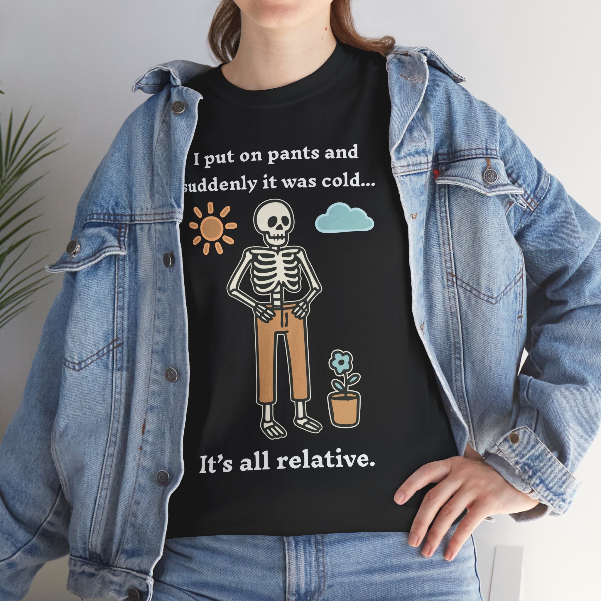Skeleton Humor Tee - "I Put On Pants and Suddenly It Was Cold... It's All Relative" Casual Graphic T-Shirt