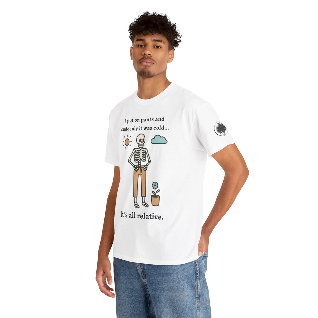 Skeleton Humor Tee - "I Put On Pants and Suddenly It Was Cold... It's All Relative" Casual Graphic T-Shirt